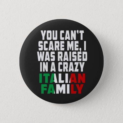 You Cant Scare Me I Was Raised In A Crazy Italian Button