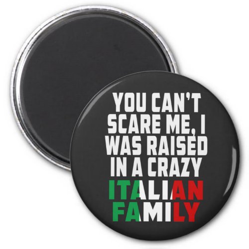 You Cant Scare Me I Was Raised In A Crazy Italian Magnet