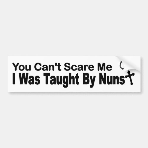 You cant scare me I was taught by nuns Bumper Sticker