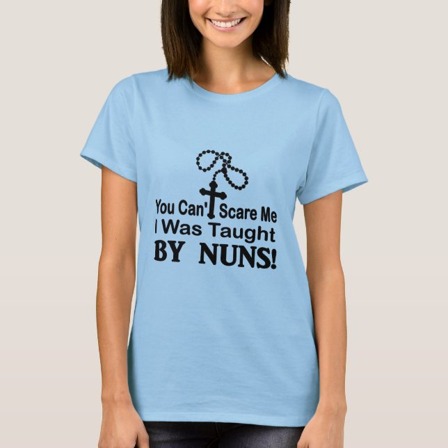 You Can't Scare Me, I Was Taught By Nuns. T-Shirt (Front)