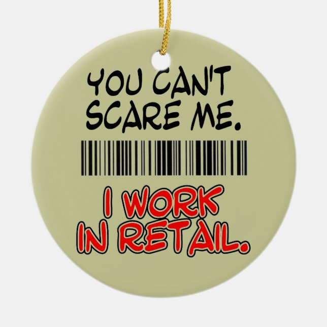 YOU CAN'T SCARE ME. I WORK IN RETAIL. CERAMIC ORNAMENT (Front)