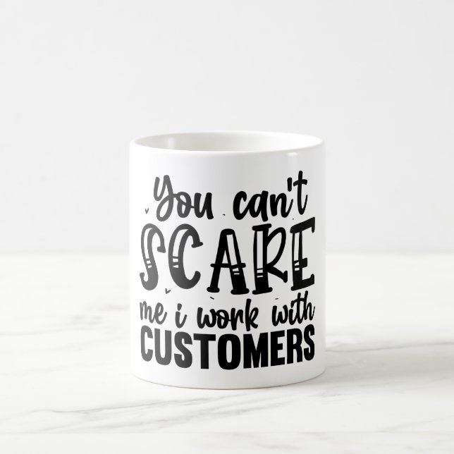 You Can't Scare Me, I Work With Customers Mug (Center)