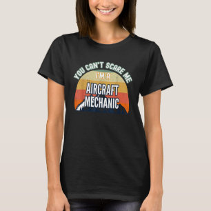 You Cant Scare Me Im A Aircraft Mechanic T-Shirt