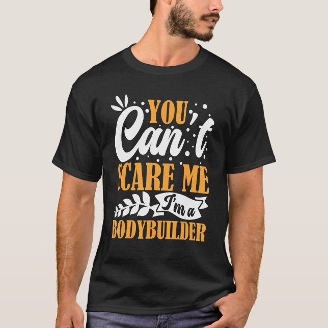 You Can't Scare Me I'm A Bodybuilder Funny Workout T-Shirt (Front)