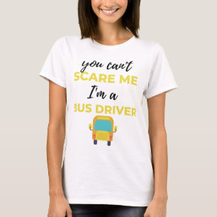 You Can't Scare Me I'm A Bus Driver bl T-Shirt