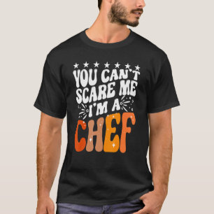 You Can't Scare Me I'm A Chef Funny Cook Culinary  T-Shirt