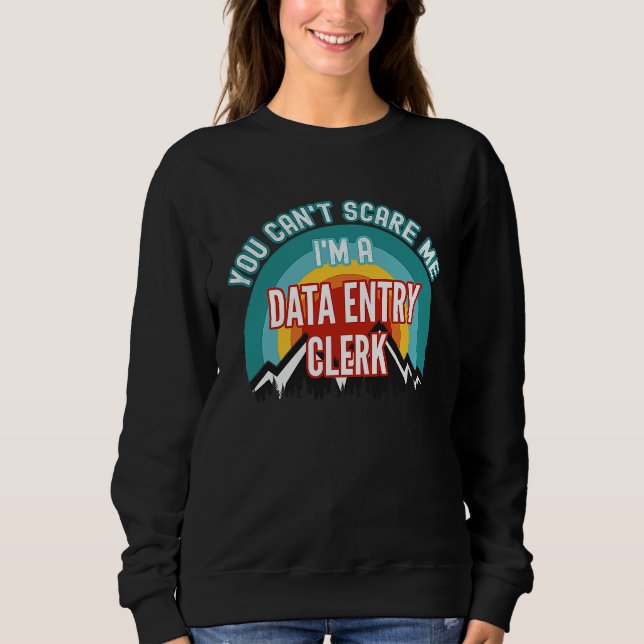 You Can't Scare Me I'm A Data Entry Clerk Sweatshirt (Front)