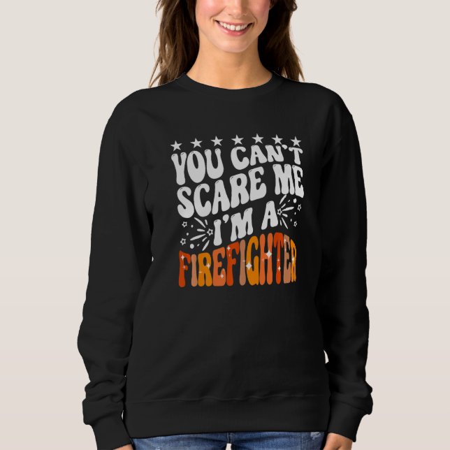 You Can't Scare Me I'm A Firefighter Crew Fire Tru Sweatshirt (Front)