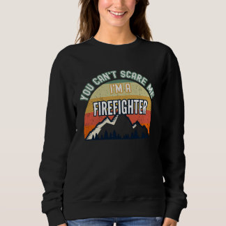 You Can't Scare Me I'm A Firefighter Sweatshirt