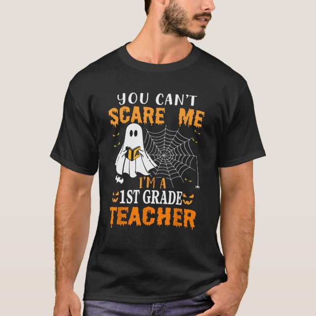 You Can't Scare Me I'm A First Grade Teacher 1 T-Shirt (Front)