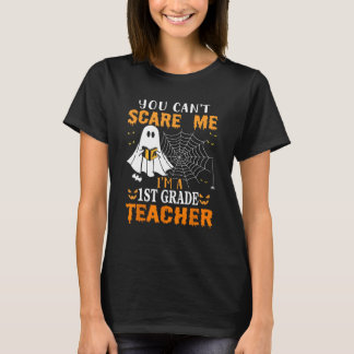 You Can't Scare Me I'm A First Grade Teacher T-Shirt