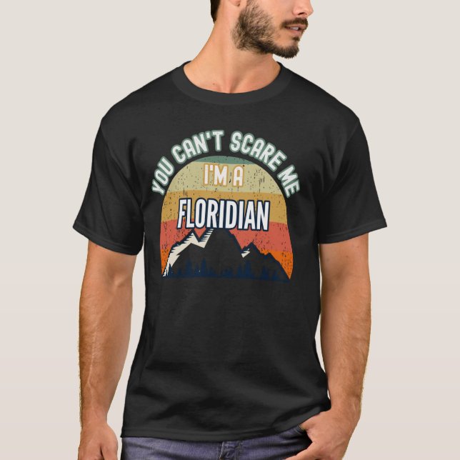 You Can't Scare Me I'm A Floridian Funny Gift T-Shirt (Front)