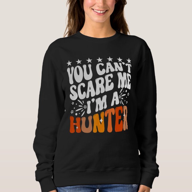 You Can't Scare Me I'm A Hunter American Deer Hunt Sweatshirt (Front)