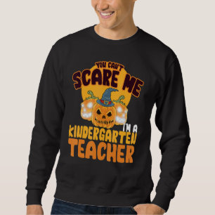 You Can't Scare Me I'm A Kindergarten Teacher Hall Sweatshirt