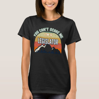 You Can't Scare Me I'm A Legislator T-Shirt