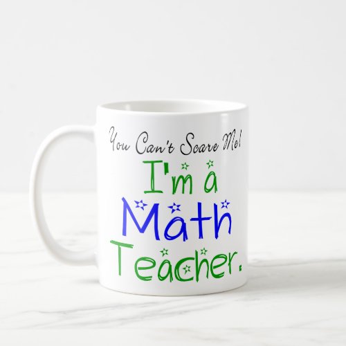 You Cant Scare Me Im a Math Teacher Coffee Mug