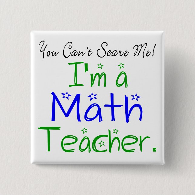 You Can't Scare Me I'm a Math Teacher Pinback Button (Front)