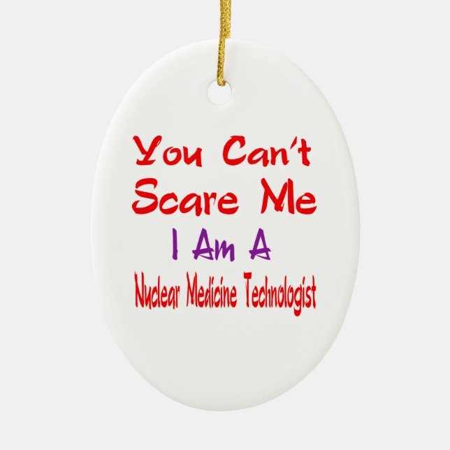 You can't scare me I'm a Nuclear Medicine Technolo Ceramic Ornament (Front)