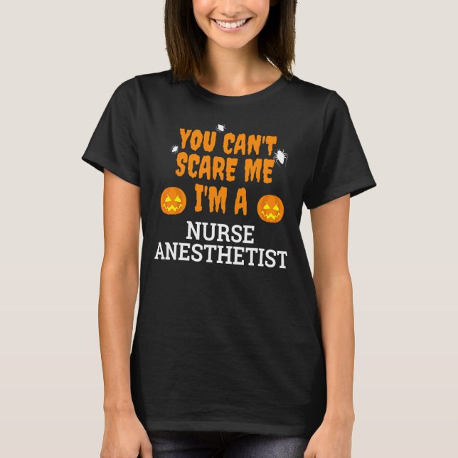 You Can't Scare Me I'm A Nurse Anesthetist Happy B T-Shirt (Front)