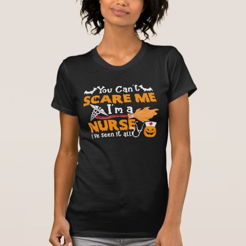 You Cant Scare Me Im a Nurse Ive seen it All T_Shirt