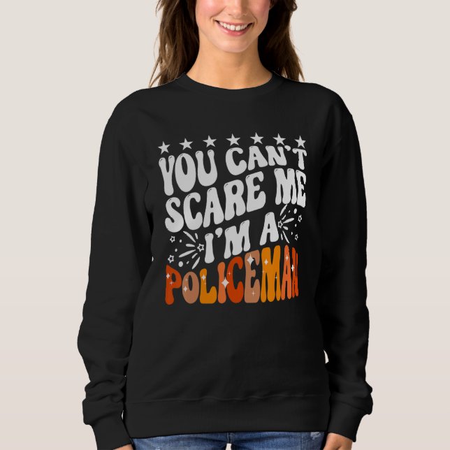 You Can't Scare Me I'm A Policeman Funny Cop Polic Sweatshirt (Front)