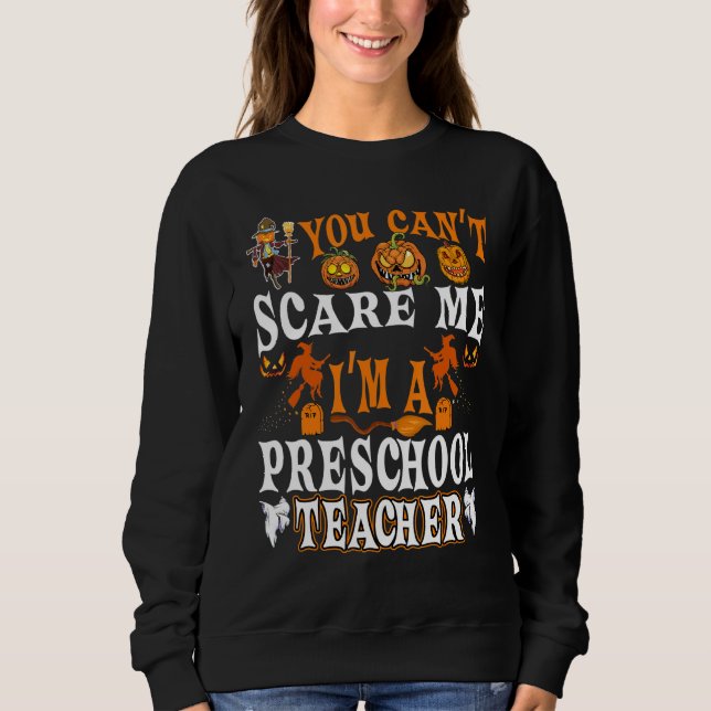 You Cant Scare Me Im A Preschool Teacher Halloween Sweatshirt (Front)
