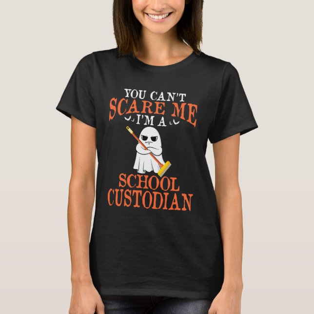 You Can't Scare Me I'm a School Custodian Janitor  T-Shirt (Front)