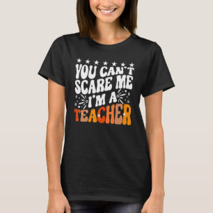 You Can't Scare Me I'm A School Teacher Appreciati T-Shirt