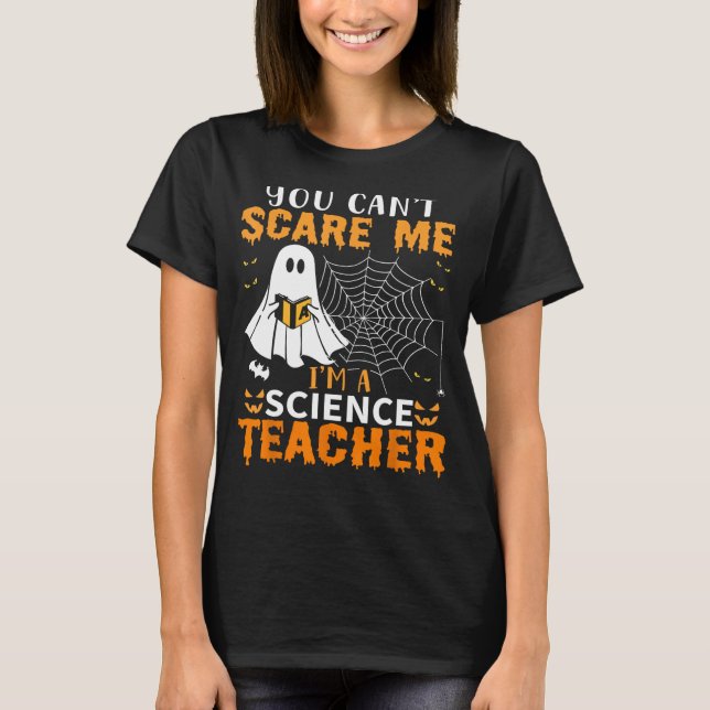 You Can't Scare Me I'm A Science Teacher T-Shirt (Front)
