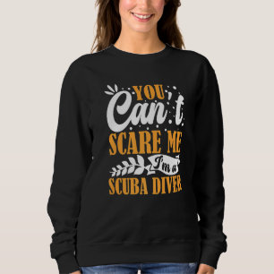 You Can't Scare Me I'm A Scuba Diver Open Water De Sweatshirt