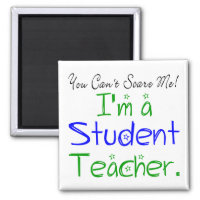 You Can't Scare Me I'm a Student Teacher Cute Magnet