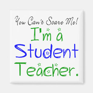 You Can't Scare Me I'm a Student Teacher Cute Magnet