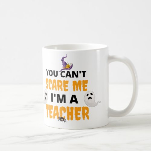 You Cant Scare Me Im A Teacher Coffee Mug
