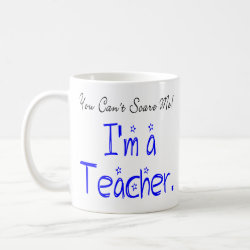 You Can't Scare Me I'm a Teacher Coffee Mug