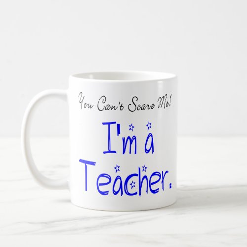 You Cant Scare Me Im a Teacher Coffee Mug