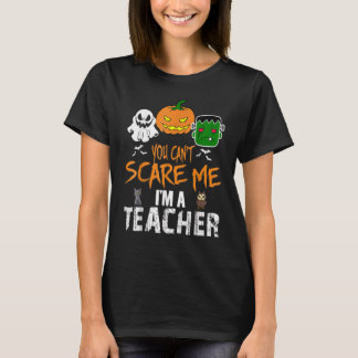 You Can't Scare Me I'm A Teacher Halloween Costum T-Shirt