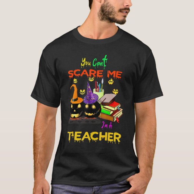 You Cant Scare Me Im A Teacher Halloween T-Shirt (Front)