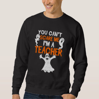 You Can't Scare Me I'm A Teacher  Halloween Teach  Sweatshirt