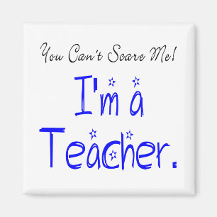 You Can't Scare Me I'm a Teacher Magnet
