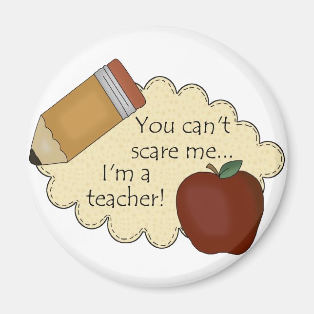You Can't Scare Me...I'm A Teacher! Magnet (Front)