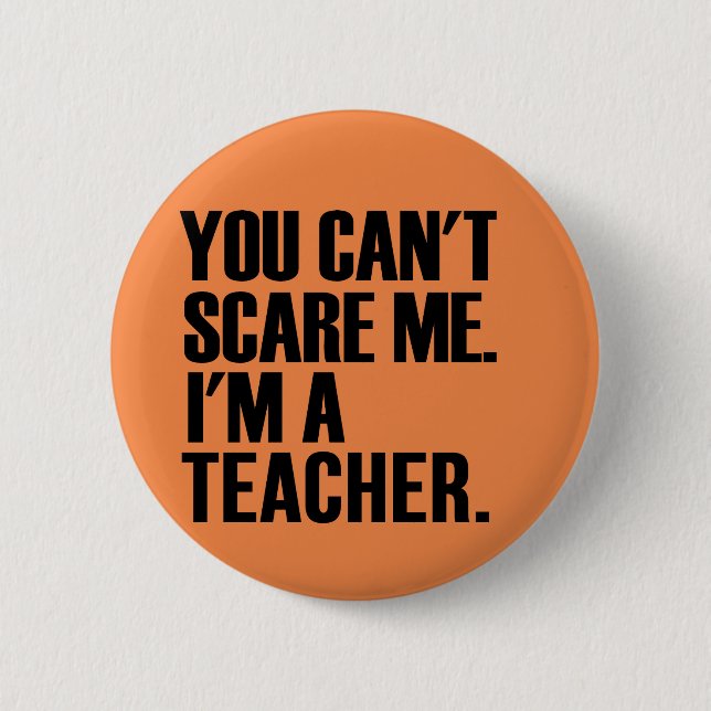 You can't scare me I'm a teacher. Pinback Button (Front)