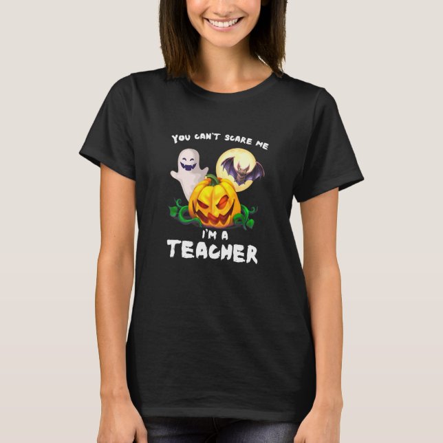 You Cant Scare Me Im A Teacher T-Shirt (Front)