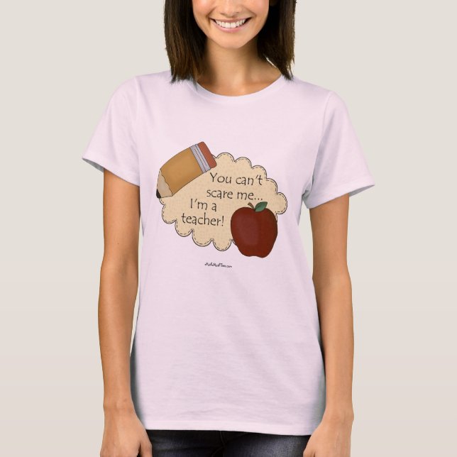 You Can't Scare Me...I'm A Teacher! T-Shirt (Front)