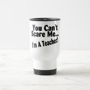 You Cant Scare Me Im A Teacher Travel Mug