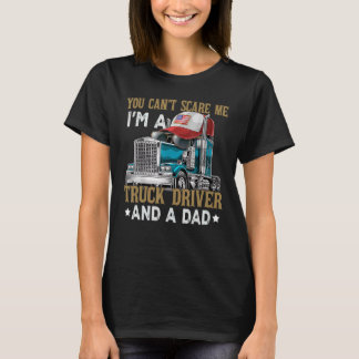 You Can't Scare Me I'm A Truck Driver And A Dad Fa T-Shirt