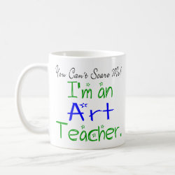 You Can't Scare Me I'm an Art Teacher Coffee Mug