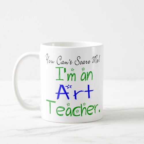 You Cant Scare Me Im an Art Teacher Funny Coffee Mug