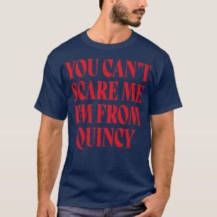 You Cant Scare Me Im From Quincy T-Shirt