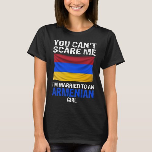 You Cant Scare Me Im Married To An Armenian Girl T_Shirt