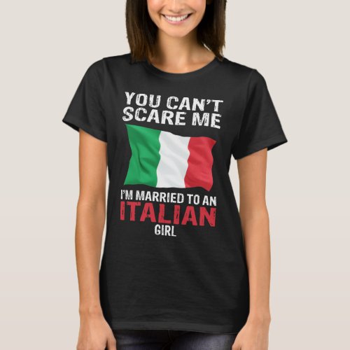 You Cant Scare Me Im Married To An Italian Girl T_Shirt